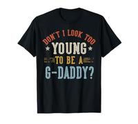 Don't I Look Too Young To Be A G-Daddy Fathers Day Maglietta