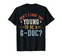 Don't I Look Too Young To Be A G-Doc Fathers Day Maglietta