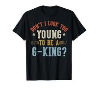 Don't I Look Too Young To Be A G-King Fathers Day Maglietta