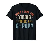 Don't I Look Too Young To Be A G-Pop Fathers Day Maglietta