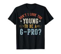 Don't I Look Too Young To Be A G-PRO Fathers Day Maglietta