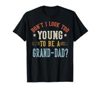 Don't I Look Too Young To Be A Grand-Dad Fathers Day Maglietta