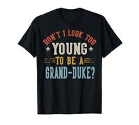 Don't I Look Too Young To Be A Grand-Duke Fathers Day Maglietta