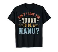 Don't I Look Too Young To Be A Nanu Fathers Day Maglietta