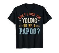 Don't I Look Too Young To Be A PAPOO Fathers Day Maglietta
