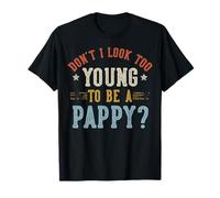 Don't I Look Too Young To Be A Pappy Fathers Day Maglietta