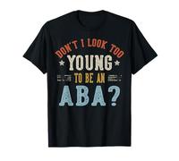 Don't I Look Too Young To Be An ABA Fathers Day Maglietta