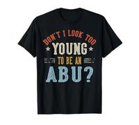 Don't I Look Too Young To Be An Abu Fathers Day Maglietta