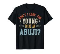 Don't I Look Too Young To Be An ABUJI Fathers Day Maglietta