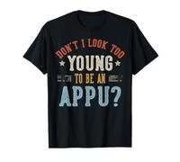 Don't I Look Too Young To Be An APPU Fathers Day Maglietta