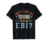 Don't I Look Too Young To Be An EDI Fathers Day Maglietta