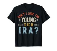 Don't I Look Too Young To Be An IRA Fathers Day Maglietta