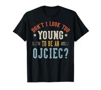 Don't I Look Too Young To Be An OJCIEC Fathers Day Maglietta