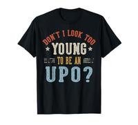 Don't I Look Too Young To Be An UPO Fathers Day Maglietta
