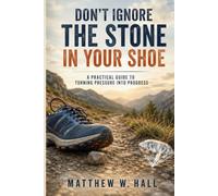 Don't Ignore The Stone In Your Shoe: A Practical Guide To Turning Pressure Into Progress