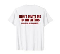 Don't Invite Me To The Afters I Have No Self Control ON Back Maglietta