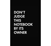 Don't Judge This Notebook By Its Owner: Funny Quote on Elegant Cover, Sarcastic, Dark Humor titled Journal, Funny Notebook for Work, Gag Gift, Dot ... Emotional, Black Cover, Hilarious Writing