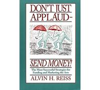 [Don't Just Applaud, Send Money: The Most Successful Strategies for Funding and Marketing the Arts] [By: Reiss, Alvin H.] [May, 1995]