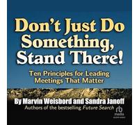 Don't Just Do Something, Stand There!: Ten Principles for Leading Meetings That Matter