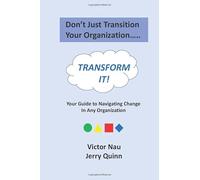 Don't Just Transition, TRANSFORM!: Your Guide to Navigating Change in Any Organization