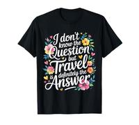Don't Know The Question But Travel Is The Answer - Maglietta