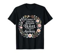 Don't Know The Question But Travel Is The Answer |- Maglietta