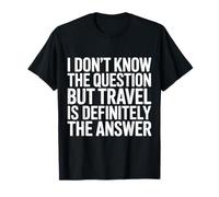 Don't Know The Question But Travel Is The Answer |- Maglietta
