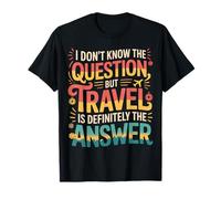Don't Know The Question But Travel Is The Answer |- Maglietta