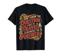 Don't Know The Question But Travel Is The Answer - Maglietta