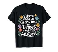 Don't Know The Question But Travel Is The Answer - Maglietta