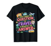Don't Know The Question But Travel Is The Answer - Maglietta