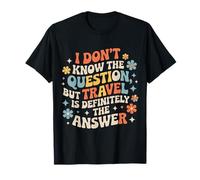 Don't Know The Question But Travel Is The Answer - Maglietta