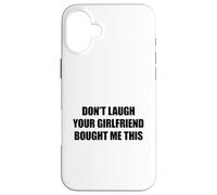 Don't Laugh Your Girlfriend Bought Me This Custodia per iPhone 16 Plus