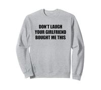 Don't Laugh Your Girlfriend Bought Me This Felpa