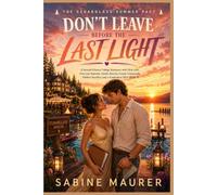 DON'T LEAVE BEFORE THE LAST LIGHT: A Second-Chance College Romance with First Love, One Last Summer, Family Secrets, Career Crossroads, Hidden Sacrifice and a Graduation HEA (Book 4)