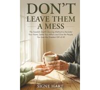 Don't Leave Them a Mess: The Swedish Death Cleaning Method to Declutter Your Home, Settle Your Affairs and Give the People You Love the Greatest Gift of All