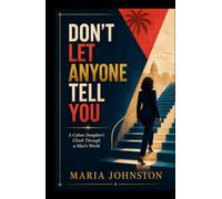 Don't Let Anyone Tell You: A Cuban Daughter's Climb Through a Man's World