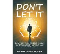Don't Let It: Don't Let Pain Trigger Cycles of Dysfunction in Your Life