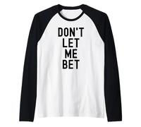 Dont Let Me Bet Gioco D'Azzardo Dipendenza Divertente Sport Scommesse Vincere Maglia con Maniche Raglan