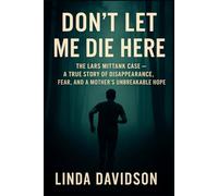 Don't Let Me Die Here: The Lars Mittank Case- A True Story of Disappearance, Fear and a Mother's Unbreakable Hope