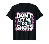 Don't Let Me Do Shots Alcohol Temptation Jokes - Maglietta