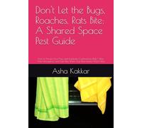 Don't Let the Bugs, Roaches, Rats Bite: A Shared Space Pest Guide: How to Prevent, Live-Trap, and Eradicate Cockroaches, Rats/ Mice, Ants, Mosquitoes, and Fruit Flies When Your Roommates Won't Help