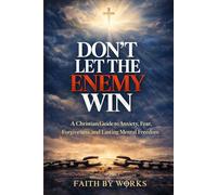 Don't Let The Enemy Win: A Christian Guide to Anxiety, Fear, Forgiveness, and Lasting Mental Freedom