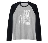 Don't Let The Hard Days Win Inspirational Motivational Quote Maglia con Maniche Raglan