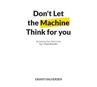 Don't Let the Machine Think for You: Reclaiming Your Mind in the Age of Easy Answers