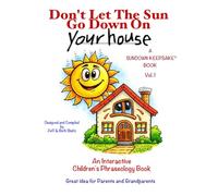 Don't Let The Sun Go Down On Your House: An Interactive "Children's Phraseology Book" A Keepsake of Fun, Laughter, and Memories The First Journey