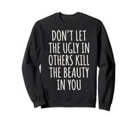 Don't Let The Ugly in Others Kill The Beauty in You Felpa