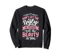 Don't Let The Ugly in Others Kill The Beauty in You Felpa