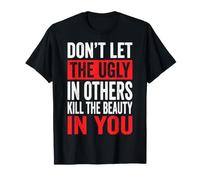 Don't Let The Ugly in Others Kill The Beauty in You Maglietta