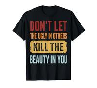 Don't Let The Ugly in Others Kill The Beauty in You Maglietta